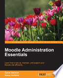 Moodle administration essentials : learn how to set up, maintain, and support your Moodle site efficiently [E-Book] /