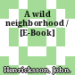 A wild neighborhood / [E-Book]