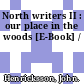 North writers II : our place in the woods [E-Book] /