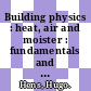 Building physics : heat, air and moister : fundamentals and engineering methods with examples and exercises [E-Book] /