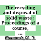 The recycling and disposal of solid waste : Proceedings of a course, Nottingham, 1.-5.4.1974 : Nottingham, 01.04.1974-05.04.1974.