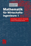 Mathematik für Wirtschaftsingenieure. 1 : Grundlagen, Analysis, Stochastik, lineare Gleichungsssysteme /
