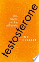 Testosterone : sex, power, and the will to win [E-Book] /