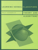 Learning kernel classifiers : theory and algorithms /