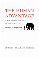 The human advantage : a new understanding of how our brain became remarkable [E-Book] /