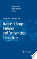 Trapped Charged Particles and Fundamental Interactions [E-Book] /
