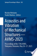 Acoustics and Vibration of Mechanical Structures-AVMS-2023 [E-Book] : Proceedings of the 17th AVMS, Timişoara, Romania, May 26-27, 2023 /