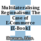 Multilateralising Regionalism: The Case of E-Commerce [E-Book] /