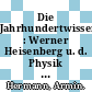 Die Jahrhundertwissenschaft : Werner Heisenberg u. d. Physik seiner Zeit /