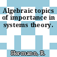 Algebraic topics of importance in systems theory.