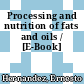 Processing and nutrition of fats and oils / [E-Book]
