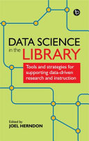 Data science in the library : tools and strategies for supporting data-driven research and instruction /