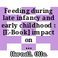 Feeding during late infancy and early childhood : [E-Book] impact on health ; 56th Nestle  Nutrition Workshop, Pediatric Program, Noordwijk, November 2004. - With a unique insight into live discussion transcripts /