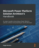 Microsoft power platform solution architect's handbook : an expert's guide to becoming a power platform solution architect and preparing for the PL-600 exam [E-Book] /