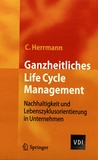 Ganzheitliches Life Cycle Management : Nachhaltigkeit und Lebenszyklusorientierung in Unternehmen /