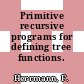 Primitive recursive programs for defining tree functions.