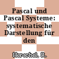 Pascal und Pascal Systeme: systematische Darstellung für den Anwender.