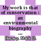 My work is that of conservation : an environmental biography of George Washington Carver [E-Book] /