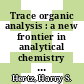 Trace organic analysis : a new frontier in analytical chemistry : proceedings of the 9th Materials Research Symposium held at the National Bureau of Standards, Gaithersburg, Maryland, April 10-13, 1978 /
