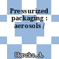 Pressurized packaging : aerosols /