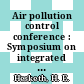 Air pollution control conference : Symposium on integrated environmental control for coal fired power plants 0001 : Denver, CO, 22.02.81-25.02.81.