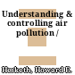 Understanding & controlling air pollution /