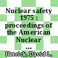 Nuclear safety 1975 : proceedings of the American Nuclear Society National Topical Meeting, October 6-8, 1975, Tucson, Arizona /