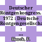 Deutscher Röntgenkongress. 1972 : Deutsche Röntgengesellschaft : Tagung. 0053 : Stuttgart, 11.05.1972-13.05.1972.