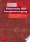 Elektrische Energieversorgung [E-Book] : Erzeugung, Übertragung und Verteilung elektrischer Energie für Studium und Praxis /