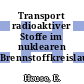 Transport radioaktiver Stoffe im nuklearen Brennstoffkreislauf /