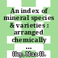 An index of mineral species & varieties : arranged chemically : with an alphabetical index of accepted mineral names and synonyms /