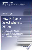 How Do Spores Select Where to Settle? [E-Book] : A Holographic Motility Analysis of Ulva Zoospores on Different Surfaces /