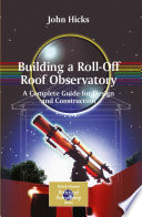 Building a Roll-Off Roof Observatory [E-Book] : A Complete Guide for Design and Construction /
