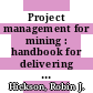 Project management for mining : handbook for delivering project success [E-Book] /