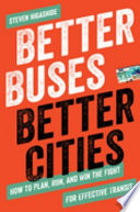 Better buses, better cities : how to plan, run, and win the fight for effective transit [E-Book] /