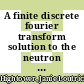 A finite discrete fourier transform solution to the neutron diffusion equation : [E-Book]