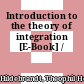 Introduction to the theory of integration [E-Book] /
