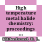 High temperature metal halide chemistry: proceedings of the symposium : Atlanta, GA, 10.77.