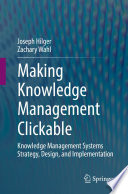 Making Knowledge Management Clickable [E-Book] : Knowledge Management Systems Strategy, Design, and Implementation /