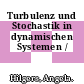 Turbulenz und Stochastik in dynamischen Systemen /