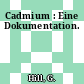 Cadmium : Eine Dokumentation.