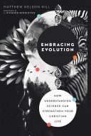 Embracing evolution : how understanding science can strengthen your Christian life [E-Book] /
