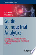 Guide to Industrial Analytics [E-Book] : Solving Data Science Problems for Manufacturing and the Internet of Things /
