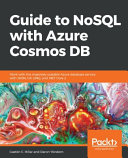 Guide to NoSQL with Azure Cosmos DB : work with the massively scalable Azure database service with JSON, C#, LINQ, and : NET Core 2 [E-Book] /