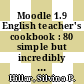Moodle 1.9 English teacher's cookbook : 80 simple but incredibly effective recipes for teaching reading comprehension, writing, and composing using Moodle 1.9 and Web 2.0 [E-Book] /