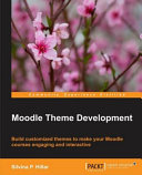 Moodle theme development : build customized themes to make your Moodle courses engaging and interactive [E-Book] /