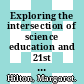 Exploring the intersection of science education and 21st century skills : a workshop summary [E-Book] /