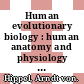Human evolutionary biology : human anatomy and physiology from an evolutionary perspective /