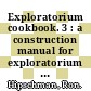 Exploratorium cookbook. 3 : a construction manual for exploratorium exhibits /