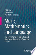 Music, Mathematics and Language [E-Book] : The New Horizon of Computational Musicology Opened by Information Science /